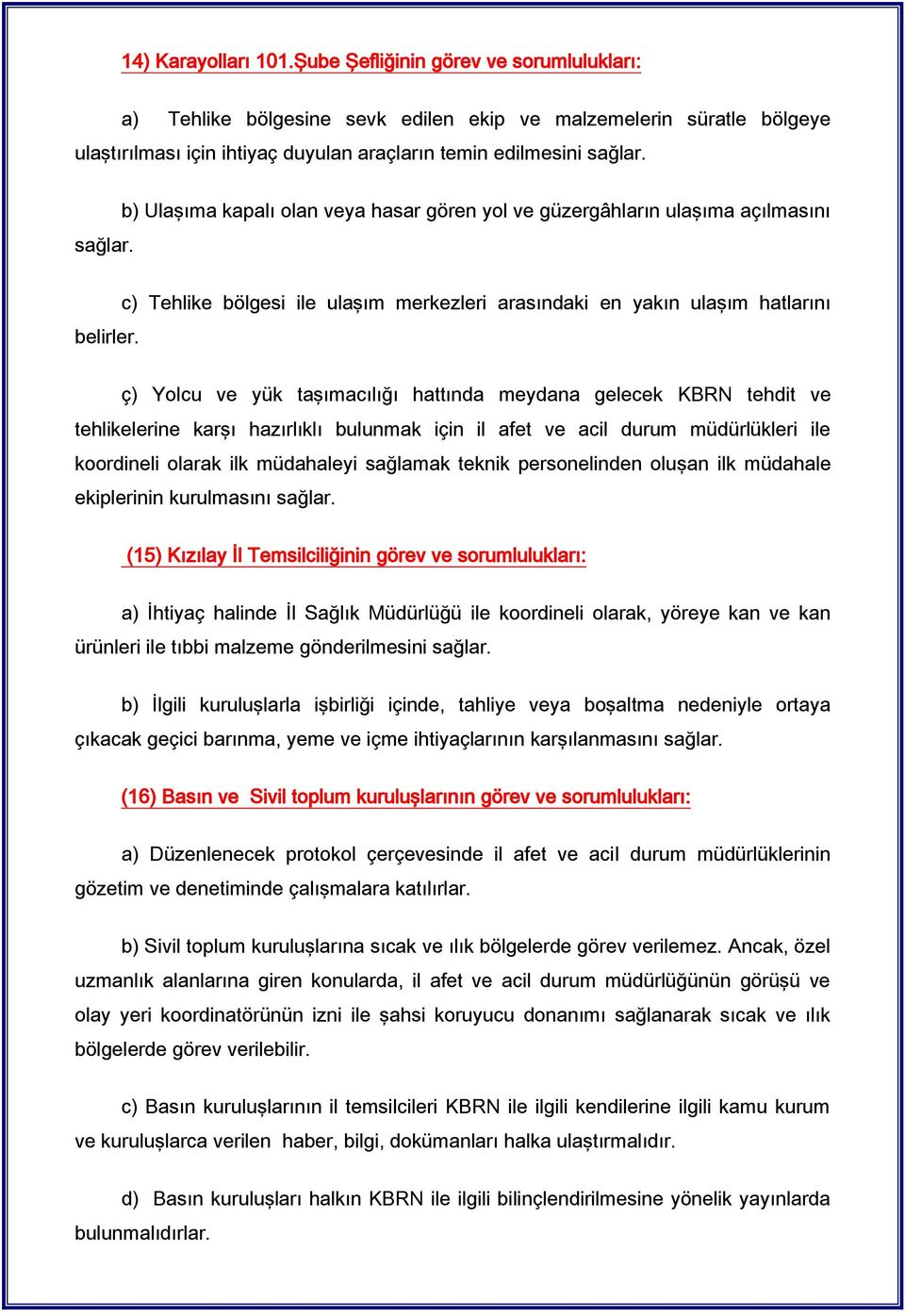 c) Tehlike bölgesi ile ulaşım merkezleri arasındaki en yakın ulaşım hatlarını ç) Yolcu ve yük taşımacılığı hattında meydana gelecek KBRN tehdit ve tehlikelerine karşı hazırlıklı bulunmak için il afet