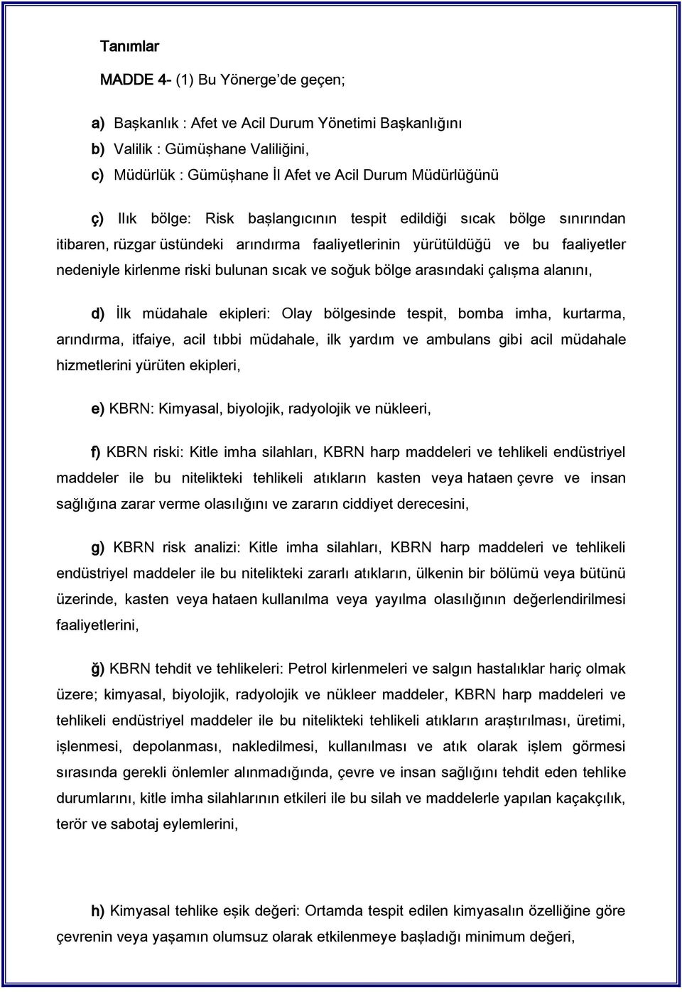 bölge arasındaki çalışma alanını, d) İlk müdahale ekipleri: Olay bölgesinde tespit, bomba imha, kurtarma, arındırma, itfaiye, acil tıbbi müdahale, ilk yardım ve ambulans gibi acil müdahale