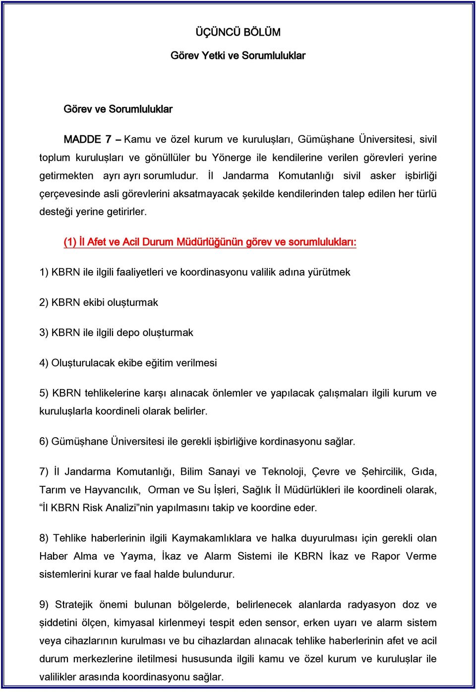 İl Jandarma Komutanlığı sivil asker işbirliği çerçevesinde asli görevlerini aksatmayacak şekilde kendilerinden talep edilen her türlü desteği yerine getirirler.