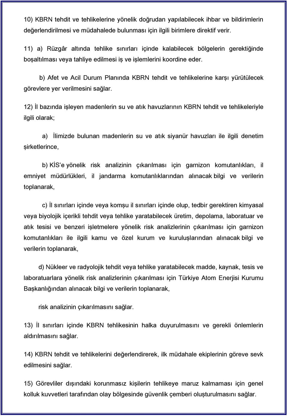 b) Afet ve Acil Durum Planında KBRN tehdit ve tehlikelerine karşı yürütülecek görevlere yer verilmesini sağlar.