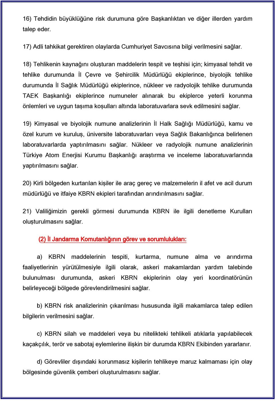 Müdürlüğü ekiplerince, nükleer ve radyolojik tehlike durumunda TAEK Başkanlığı ekiplerince numuneler alınarak bu ekiplerce yeterli korunma önlemleri ve uygun taşıma koşulları altında laboratuvarlara