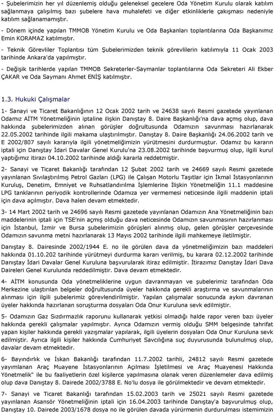 - Teknik Görevliler Toplantısı tüm Şubelerimizden teknik görevlilerin katılımıyla 11 Ocak 2003 tarihinde Ankara'da yapılmıştır.