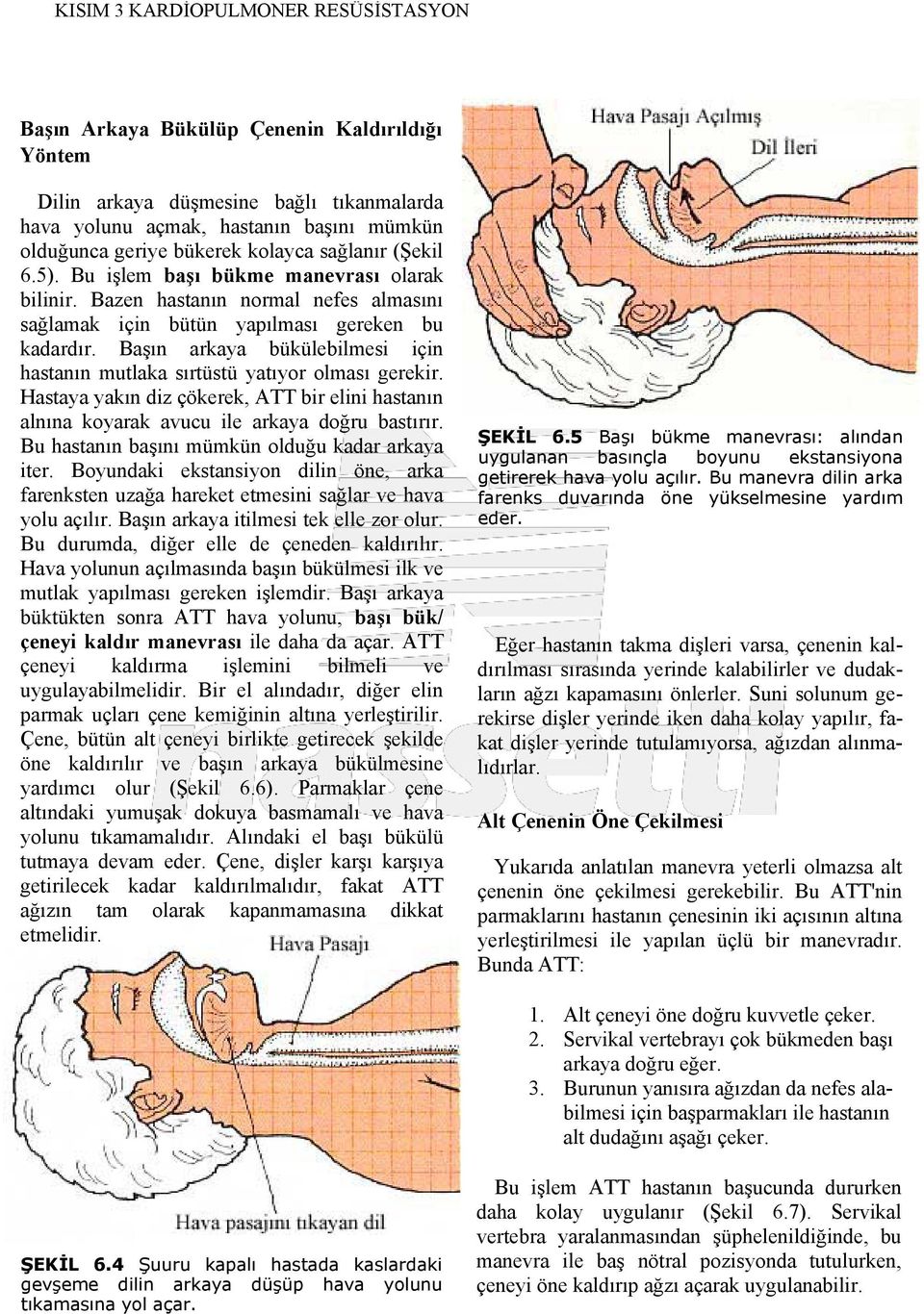 Başın arkaya bükülebilmesi için hastanın mutlaka sırtüstü yatıyor olması gerekir. Hastaya yakın diz çökerek, ATT bir elini hastanın alnına koyarak avucu ile arkaya doğru bastırır.