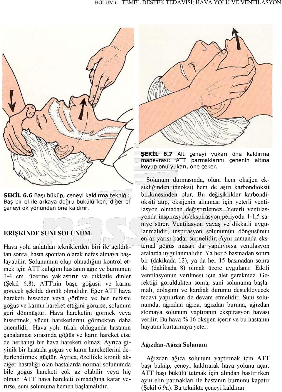 Solunumun olup olmadığını kontrol etmek için ATT kulağını hastanın ağız ve burnunun 3-4 cm. üzerine yaklaştırır ve dikkatle dinler (Şekil 6.8).