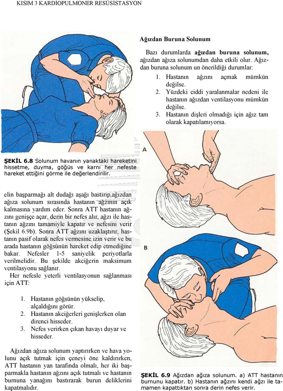 8 Solunum havanın yanaktaki hareketini hissetme, duyma, göğüs ve karnı her nefeste hareket ettiğini görme ile değerlendirilir.