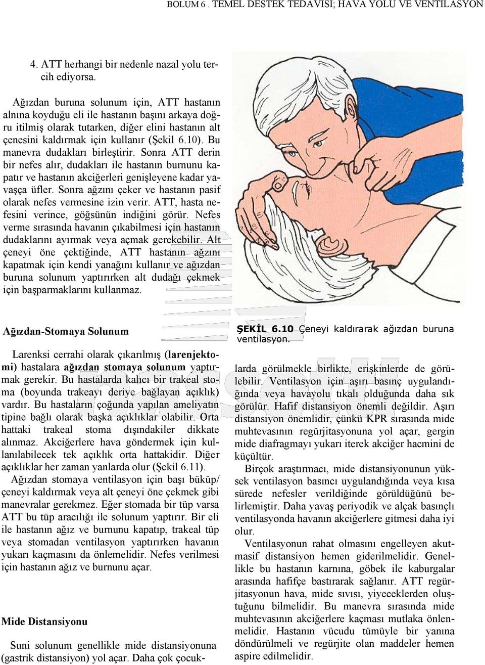 Bu manevra dudakları birleştirir. Sonra ATT derin bir nefes alır, dudakları ile hastanın burnunu kapatır ve hastanın akciğerleri genişleyene kadar yavaşça üfler.