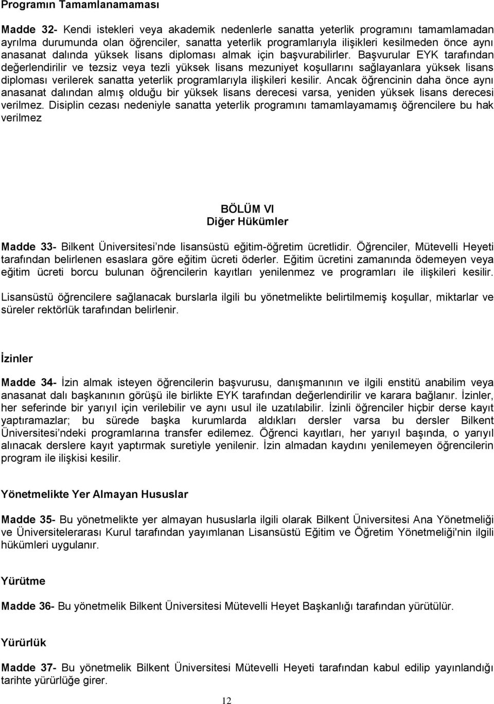 Başvurular EYK tarafından değerlendirilir ve tezsiz veya tezli yüksek lisans mezuniyet koşullarını sağlayanlara yüksek lisans diploması verilerek sanatta yeterlik programlarıyla ilişkileri kesilir.