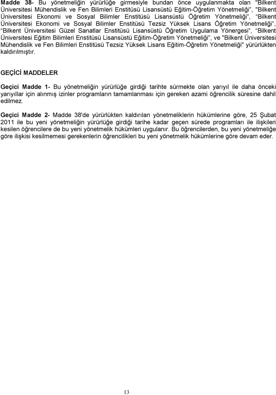 Sanatlar Enstitüsü Lisansüstü Öğretim Uygulama Yönergesi, Bilkent Üniversitesi Eğitim Bilimleri Enstitüsü Lisansüstü Eğitim-Öğretim Yönetmeliği, ve "Bilkent Üniversitesi Mühendislik ve Fen Bilimleri