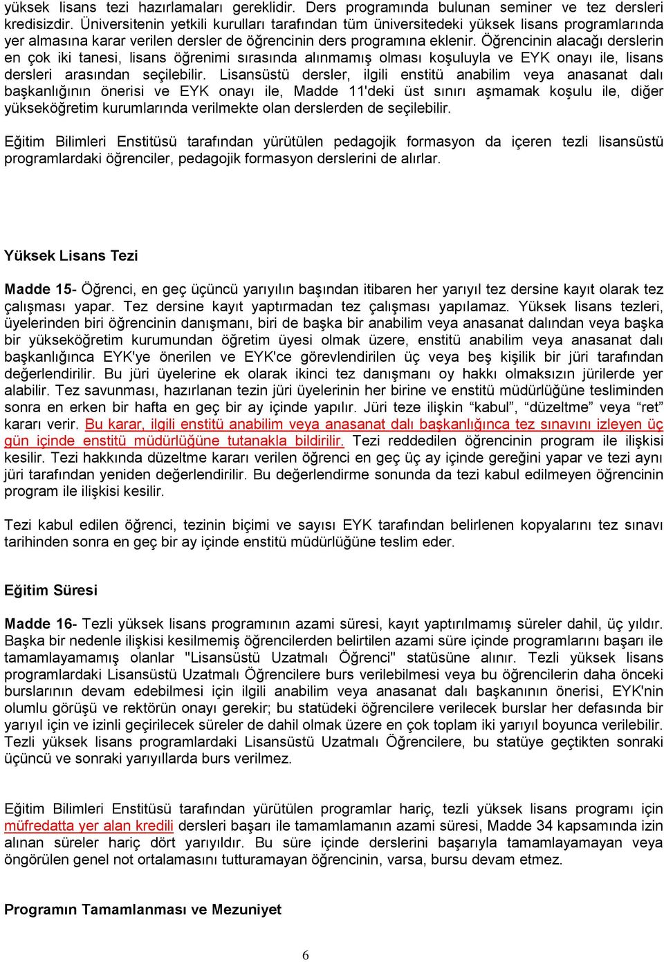 Öğrencinin alacağı derslerin en çok iki tanesi, lisans öğrenimi sırasında alınmamış olması koşuluyla ve EYK onayı ile, lisans dersleri arasından seçilebilir.