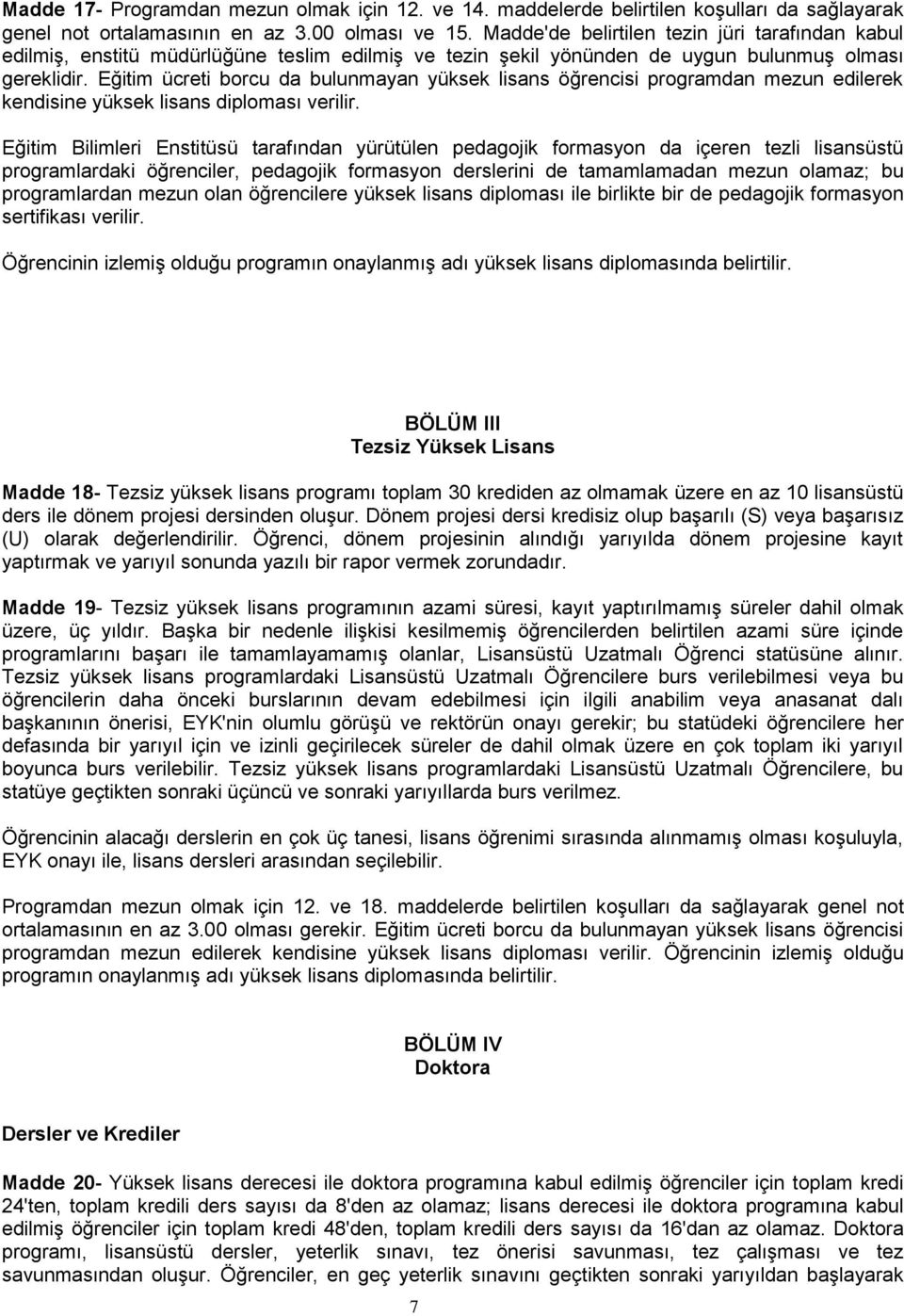 Eğitim ücreti borcu da bulunmayan yüksek lisans öğrencisi programdan mezun edilerek kendisine yüksek lisans diploması verilir.