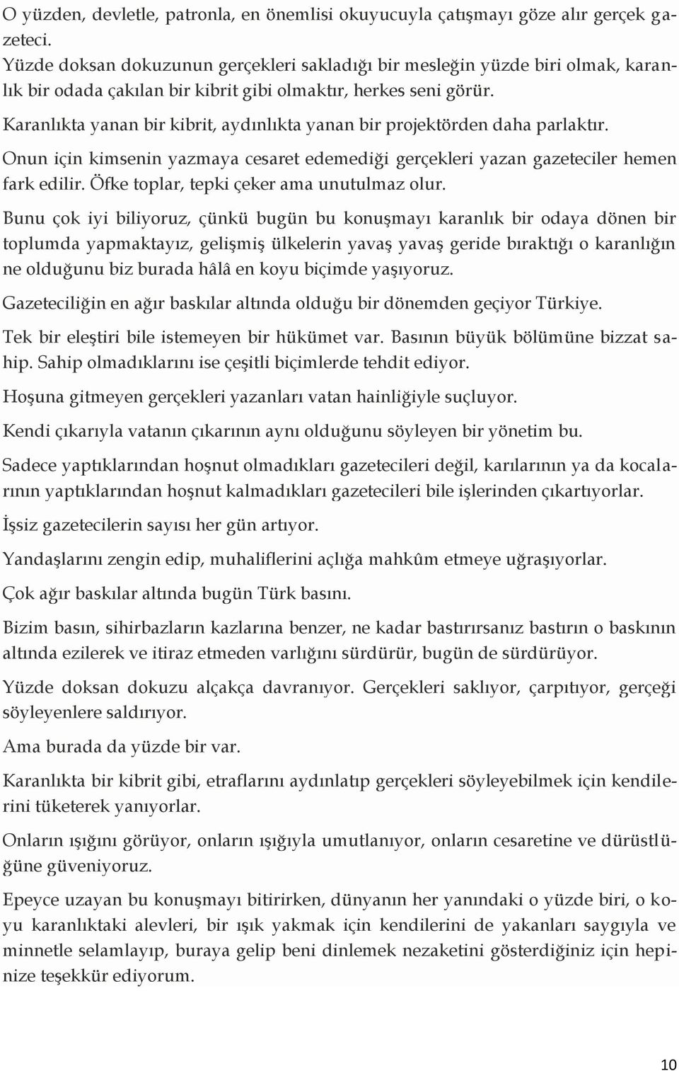 Karanlıkta yanan bir kibrit, aydınlıkta yanan bir projektörden daha parlaktır. Onun için kimsenin yazmaya cesaret edemediği gerçekleri yazan gazeteciler hemen fark edilir.