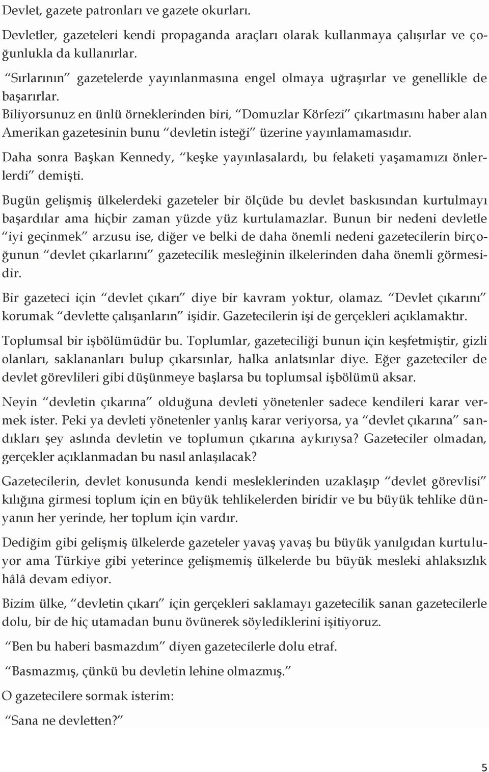 Biliyorsunuz en ünlü örneklerinden biri, Domuzlar Körfezi çıkartmasını haber alan Amerikan gazetesinin bunu devletin isteği üzerine yayınlamamasıdır.