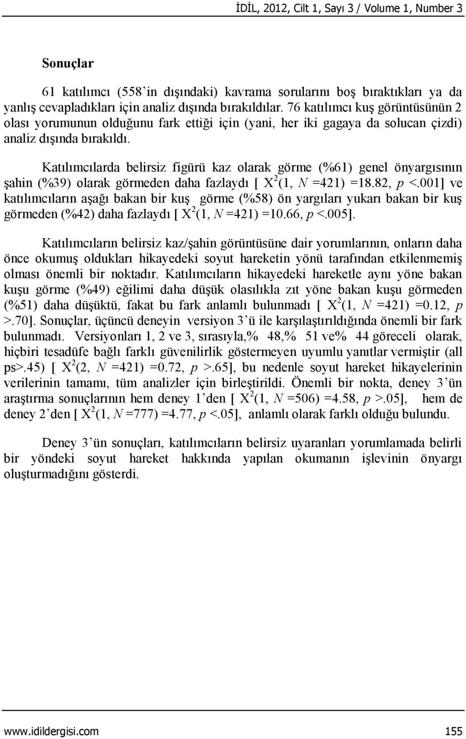 Katılımcılarda belirsiz figürü kaz olarak görme (%61) genel önyargısının şahin (%39) olarak görmeden daha fazlaydı [ X 2 (1, N =421) =18.82, p <.