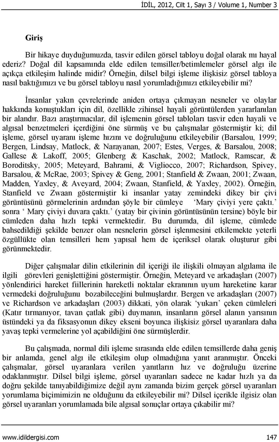 Örneğin, dilsel bilgi işleme ilişkisiz görsel tabloya nasıl baktığımızı ve bu görsel tabloyu nasıl yorumladığımızı etkileyebilir mi?