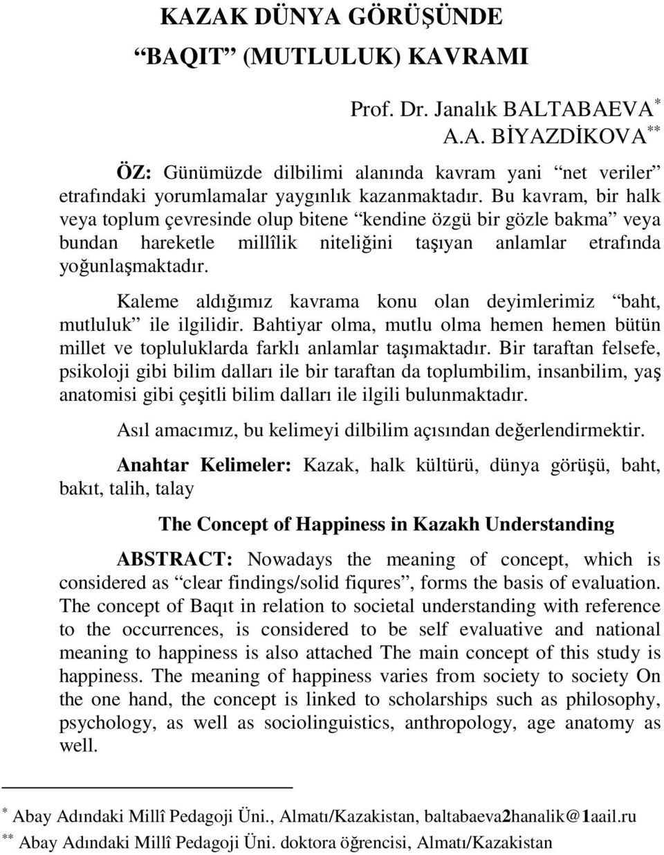 Kaleme aldığımız kavrama konu olan deyimlerimiz baht, mutluluk ile ilgilidir. Bahtiyar olma, mutlu olma hemen hemen bütün millet ve topluluklarda farklı anlamlar taşımaktadır.