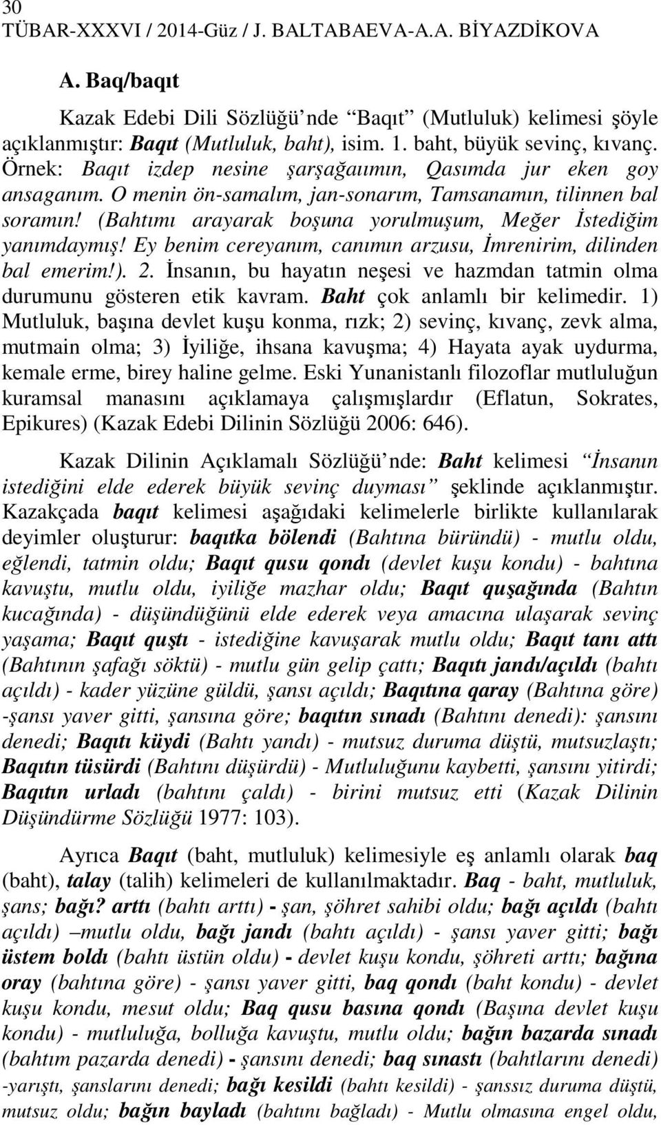 (Bahtımı arayarak boşuna yorulmuşum, Meğer Đstediğim yanımdaymış! Ey benim cereyanım, canımın arzusu, Đmrenirim, dilinden bal emerim!). 2.