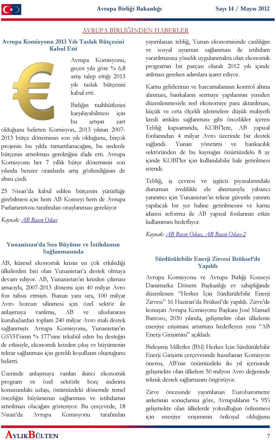 bütçenin artırılması gerektiğini ifade etti. Avrupa Komisyonu her 7 yıllık bütçe döneminin son yılında benzer oranlarda artış gözlendiğinin de altını çizdi.