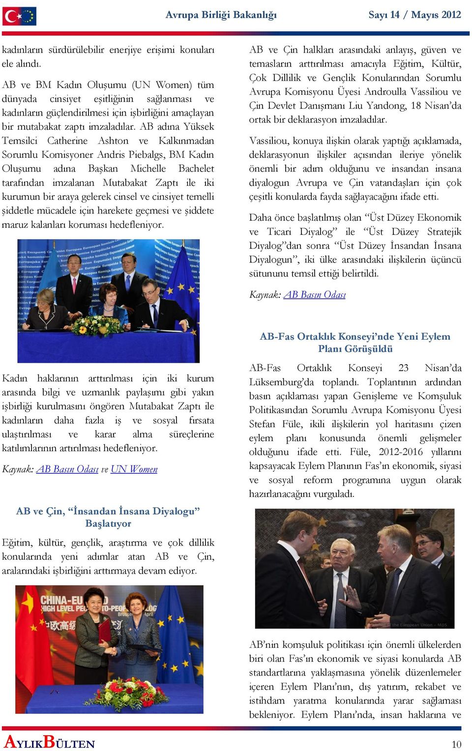 AB adına Yüksek Temsilci Catherine Ashton ve Kalkınmadan Sorumlu Komisyoner Andris Piebalgs, BM Kadın Oluşumu adına Başkan Michelle Bachelet tarafından imzalanan Mutabakat Zaptı ile iki kurumun bir