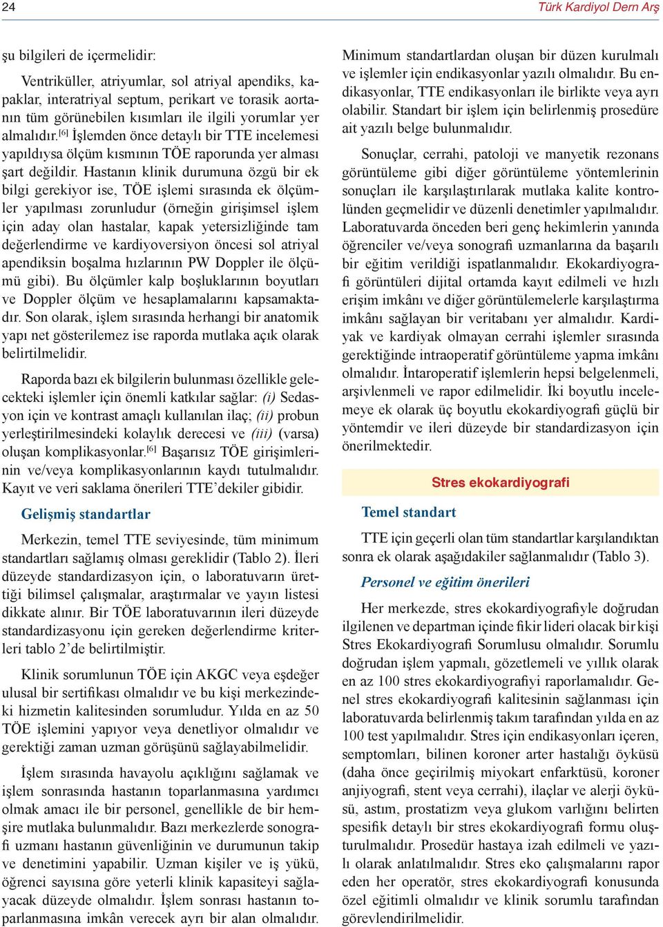 Hastanın klinik durumuna özgü bir ek bilgi gerekiyor ise, TÖE işlemi sırasında ek ölçümler yapılması zorunludur (örneğin girişimsel işlem için aday olan hastalar, kapak yetersizliğinde tam