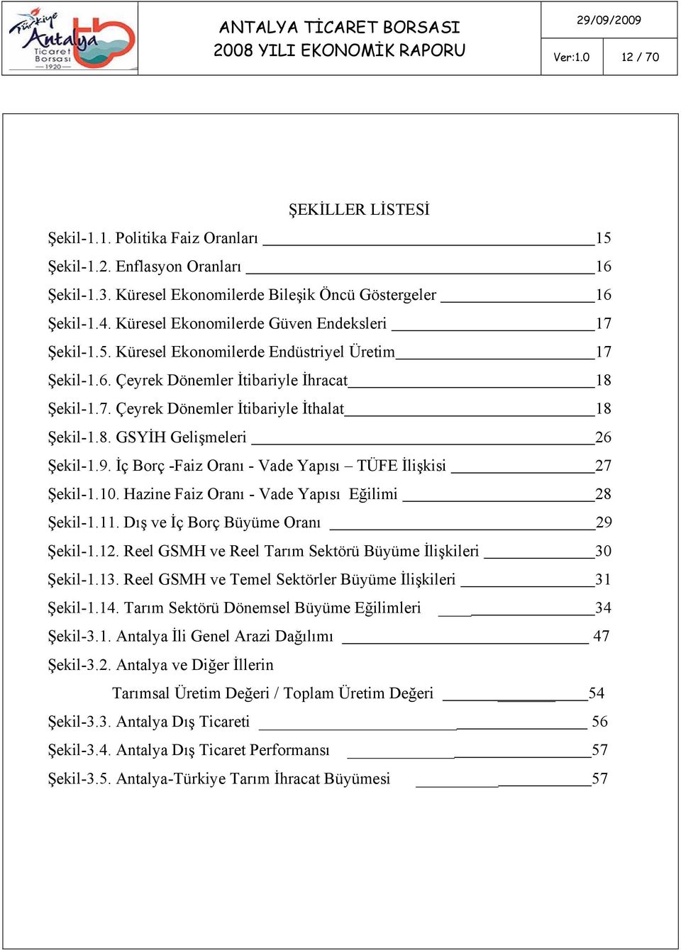 8. GSYİH Gelişmeleri 26 Şekil-1.9. İç Borç -Faiz Oranı - Vade Yapısı TÜFE İlişkisi 27 Şekil-1.10. Hazine Faiz Oranı - Vade Yapısı Eğilimi 28 Şekil-1.11. Dış ve İç Borç Büyüme Oranı 29 Şekil-1.12.