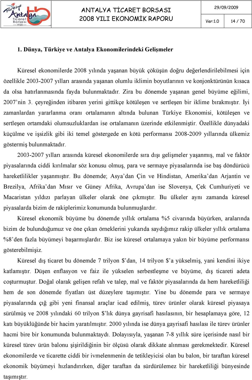 iklimin boyutlarının ve konjonktürünün kısaca da olsa hatırlanmasında fayda bulunmaktadır. Zira bu dönemde yaşanan genel büyüme eğilimi, 2007 nin 3.