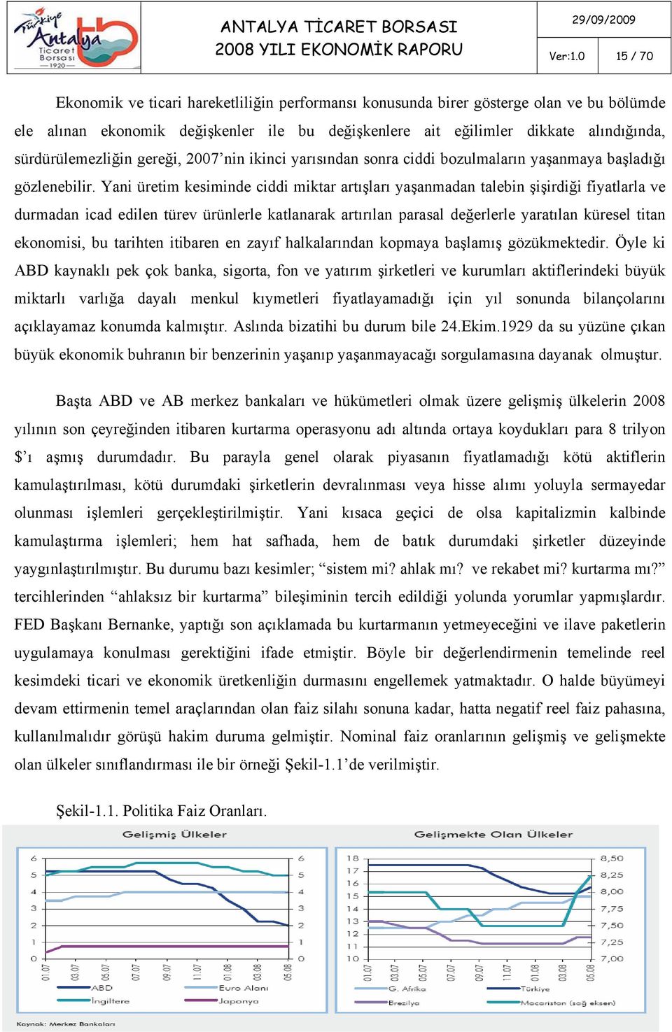 sürdürülemezliğin gereği, 2007 nin ikinci yarısından sonra ciddi bozulmaların yaşanmaya başladığı gözlenebilir.