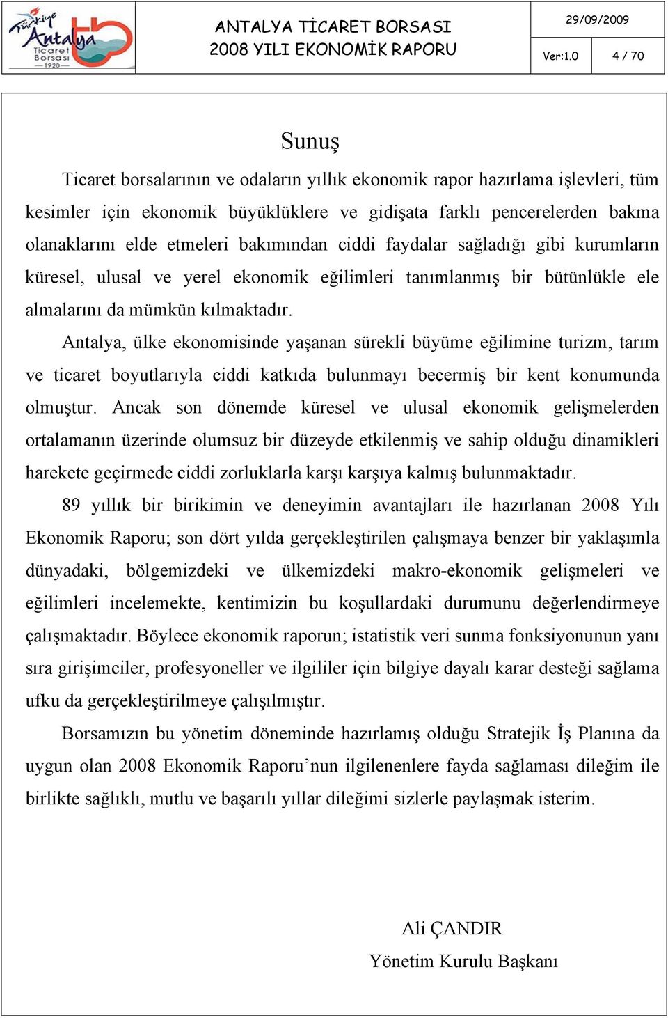 bakımından ciddi faydalar sağladığı gibi kurumların küresel, ulusal ve yerel ekonomik eğilimleri tanımlanmış bir bütünlükle ele almalarını da mümkün kılmaktadır.