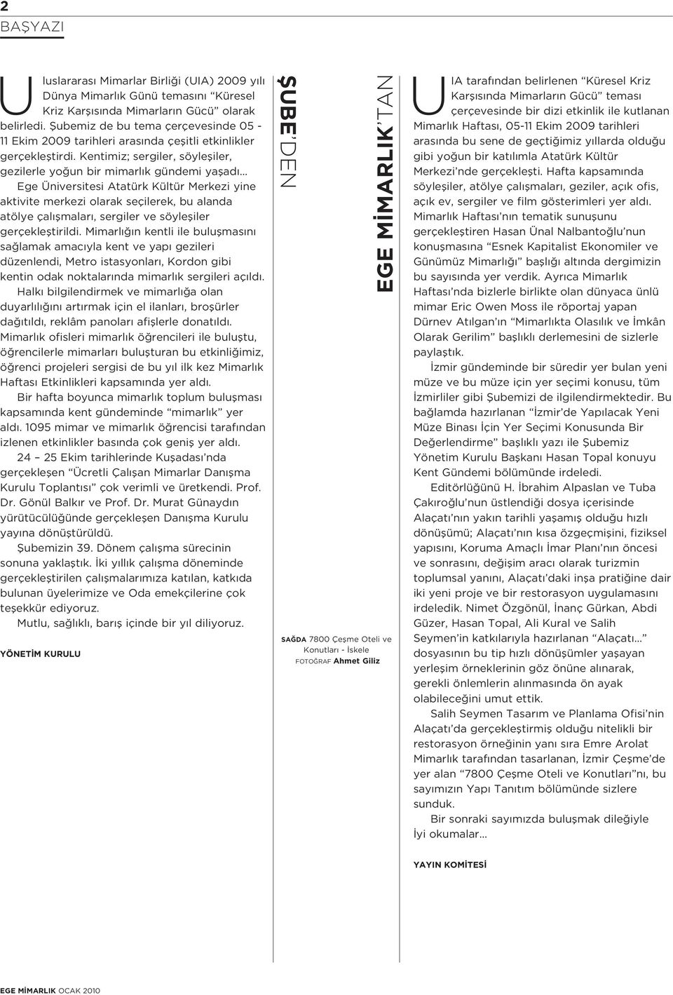 Kentimiz; sergiler, söylefliler, gezilerle yo un bir mimarl k gündemi yaflad Ege Üniversitesi Atatürk Kültür Merkezi yine aktivite merkezi olarak seçilerek, bu alanda atölye çal flmalar, sergiler ve