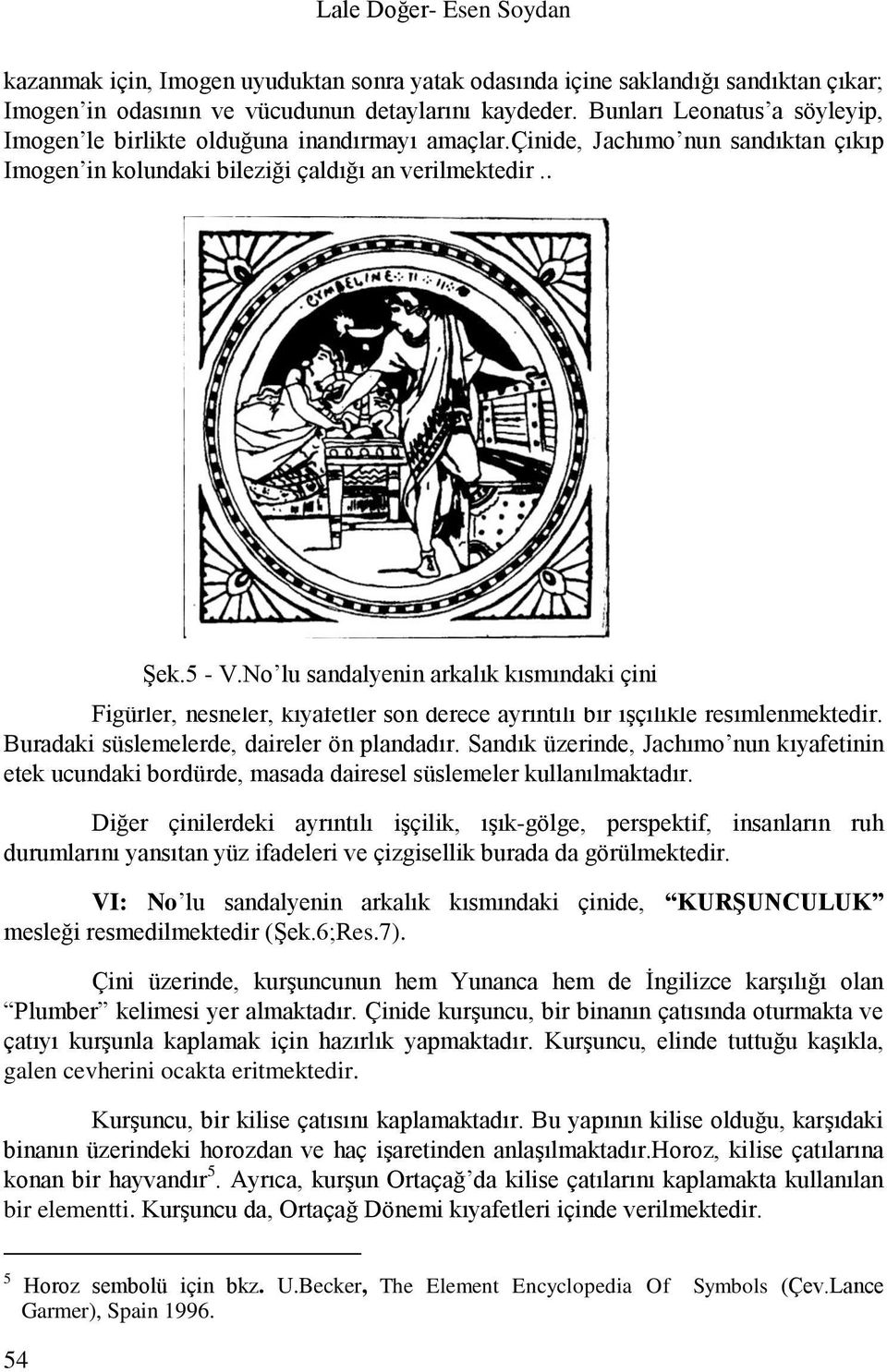 No lu sandalyenin arkalık kısmındaki çini Figürler, nesneler, kıyafetler son derece ayrıntılı bir işçilikle resimlenmektedir. Buradaki süslemelerde, daireler ön plandadır.