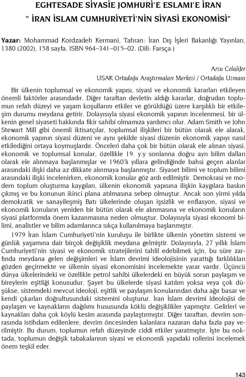 ) Arzu Celalifer USAK Ortadoğu Araştırmaları Merkezi / Ortadoğu Uzmanı Bir ülkenin toplumsal ve ekonomik yapısı, siyasi ve ekonomik kararları etkileyen önemli faktörler arasındadır.