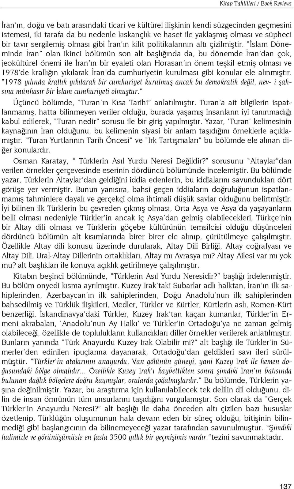 İslam Döneminde İran olan ikinci bölümün son alt başlığında da, bu dönemde İran dan çok, jeokültürel önemi ile İran ın bir eyaleti olan Horasan ın önem teşkil etmiş olması ve 1978 de krallığın