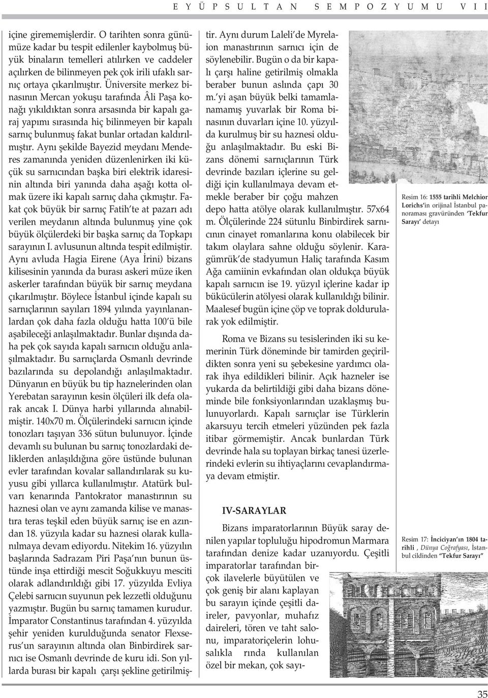 Üniversite merkez binas n n Mercan yokuflu taraf nda Âli Pafla kona y k ld ktan sonra arsas nda bir kapal garaj yap m s ras nda hiç bilinmeyen bir kapal sarn ç bulunmufl fakat bunlar ortadan kald r