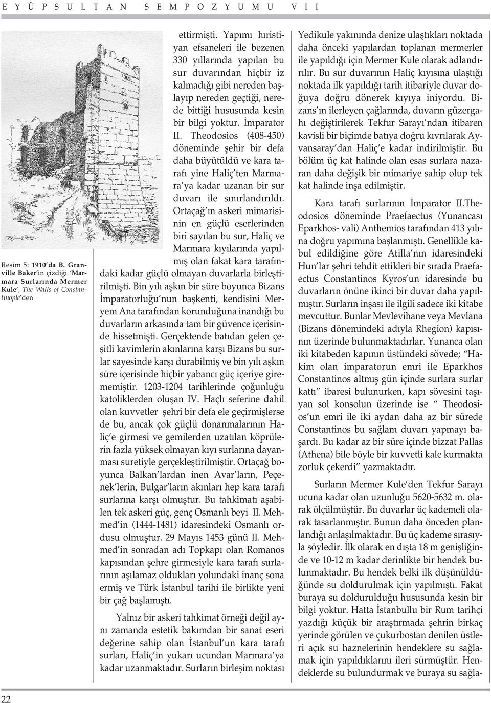 Theodosios (408-450) döneminde flehir bir defa daha büyütüldü ve kara taraf yine Haliç ten Marmara ya kadar uzanan bir sur duvar ile s n rland r ld.