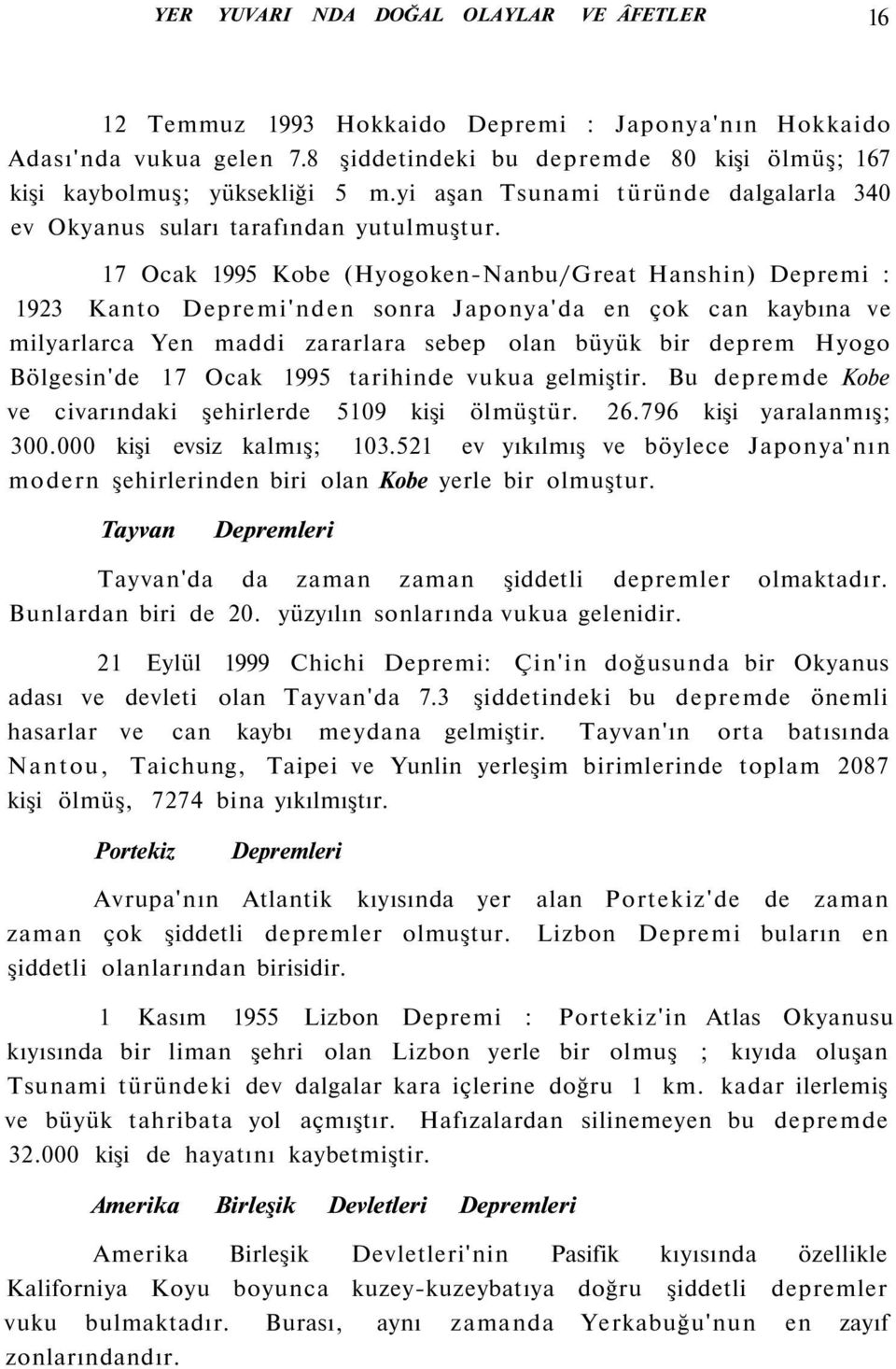 17 Ocak 1995 Kobe (Hyogoken-Nanbu/Great Hanshin) Depremi : 1923 Kanto Depremi'nden sonra Japonya'da en çok can kaybına ve milyarlarca Yen maddi zararlara sebep olan büyük bir deprem Hyogo Bölgesin'de