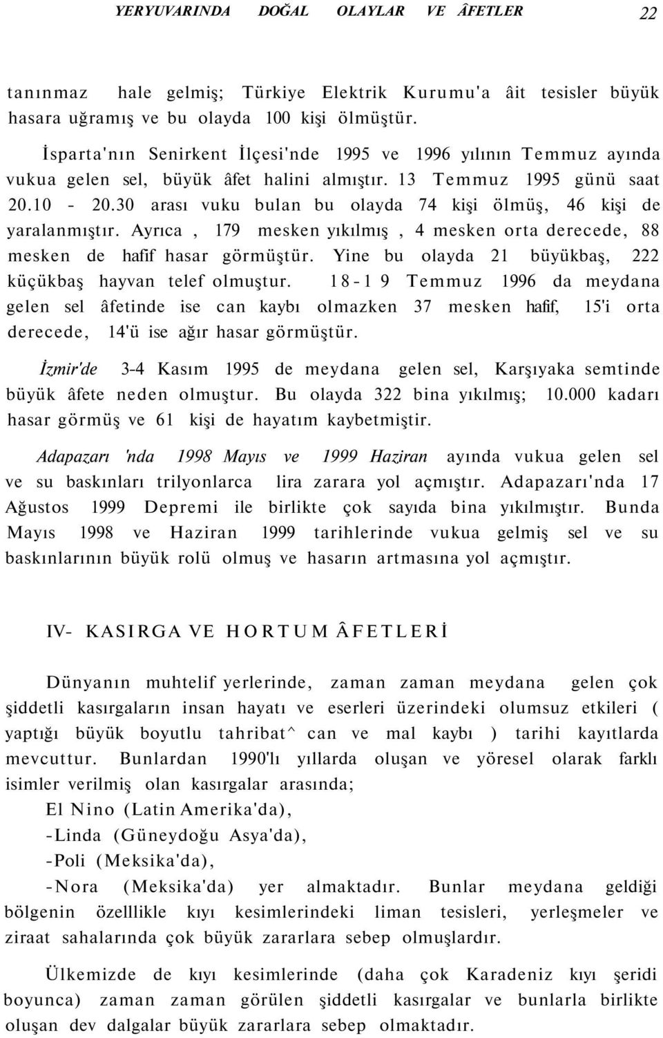 30 arası vuku bulan bu olayda 74 kişi ölmüş, 46 kişi de yaralanmıştır. Ayrıca, 179 mesken yıkılmış, 4 mesken orta derecede, 88 mesken de hafif hasar görmüştür.