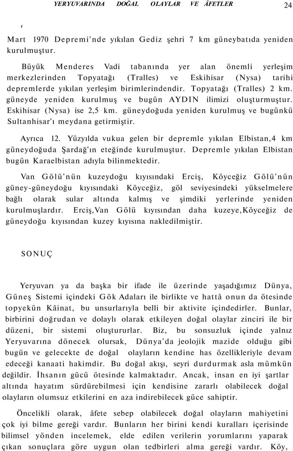 güneyde yeniden kurulmuş ve bugün AYDIN ilimizi oluşturmuştur. Eskihisar (Nysa) ise 2,5 km. güneydoğuda yeniden kurulmuş ve bugünkü Sultanhisar'ı meydana getirmiştir. Ayrıca 12.