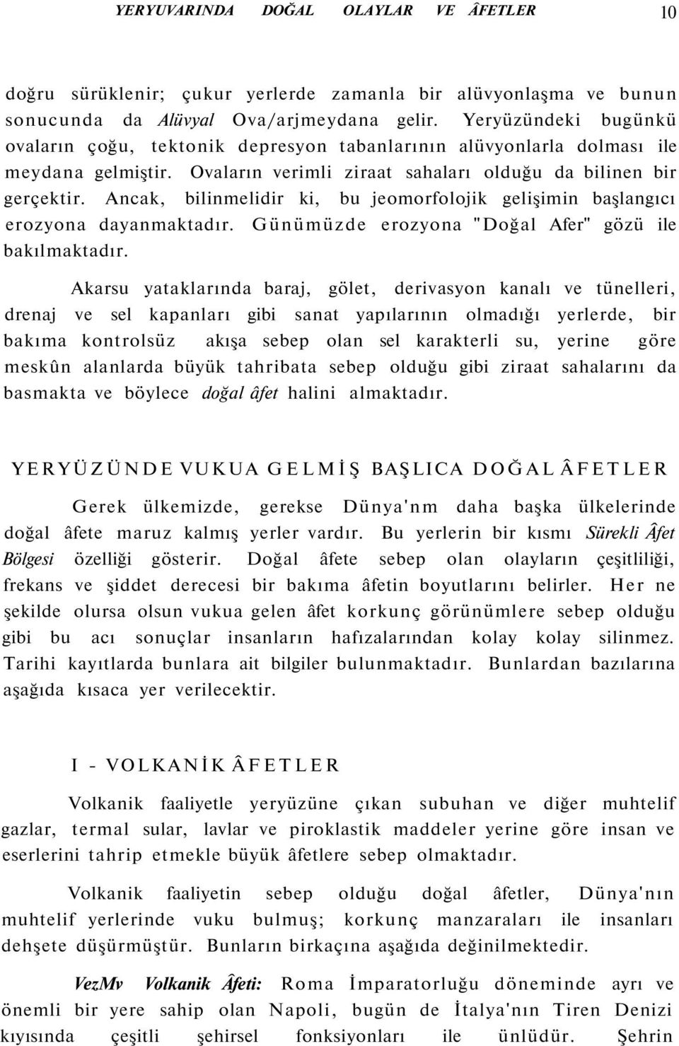 Ancak, bilinmelidir ki, bu jeomorfolojik gelişimin başlangıcı erozyona dayanmaktadır. Günümüzde erozyona "Doğal Afer" gözü ile bakılmaktadır.