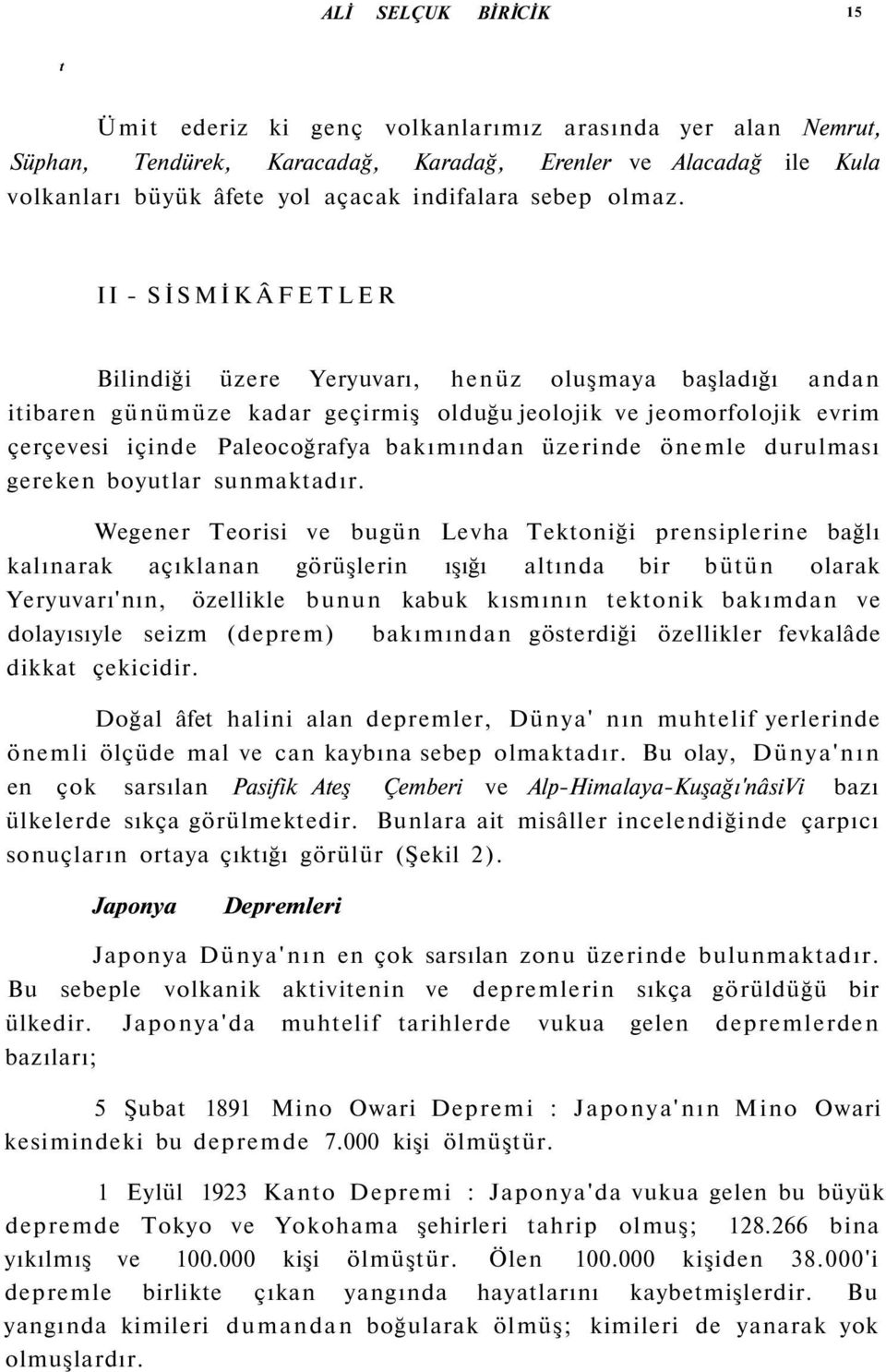 II - SİSMİK ÂFETLER Bilindiği üzere Yeryuvarı, henüz oluşmaya başladığı andan itibaren günümüze kadar geçirmiş olduğu jeolojik ve jeomorfolojik evrim çerçevesi içinde Paleocoğrafya bakımından