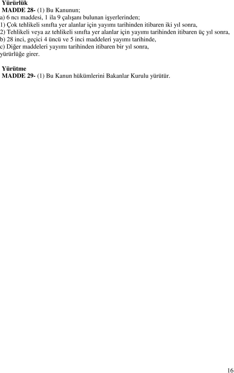 tarihinden itibaren üç yıl sonra, b) 28 inci, geçici 4 üncü ve 5 inci maddeleri yayımı tarihinde, c) Diğer maddeleri