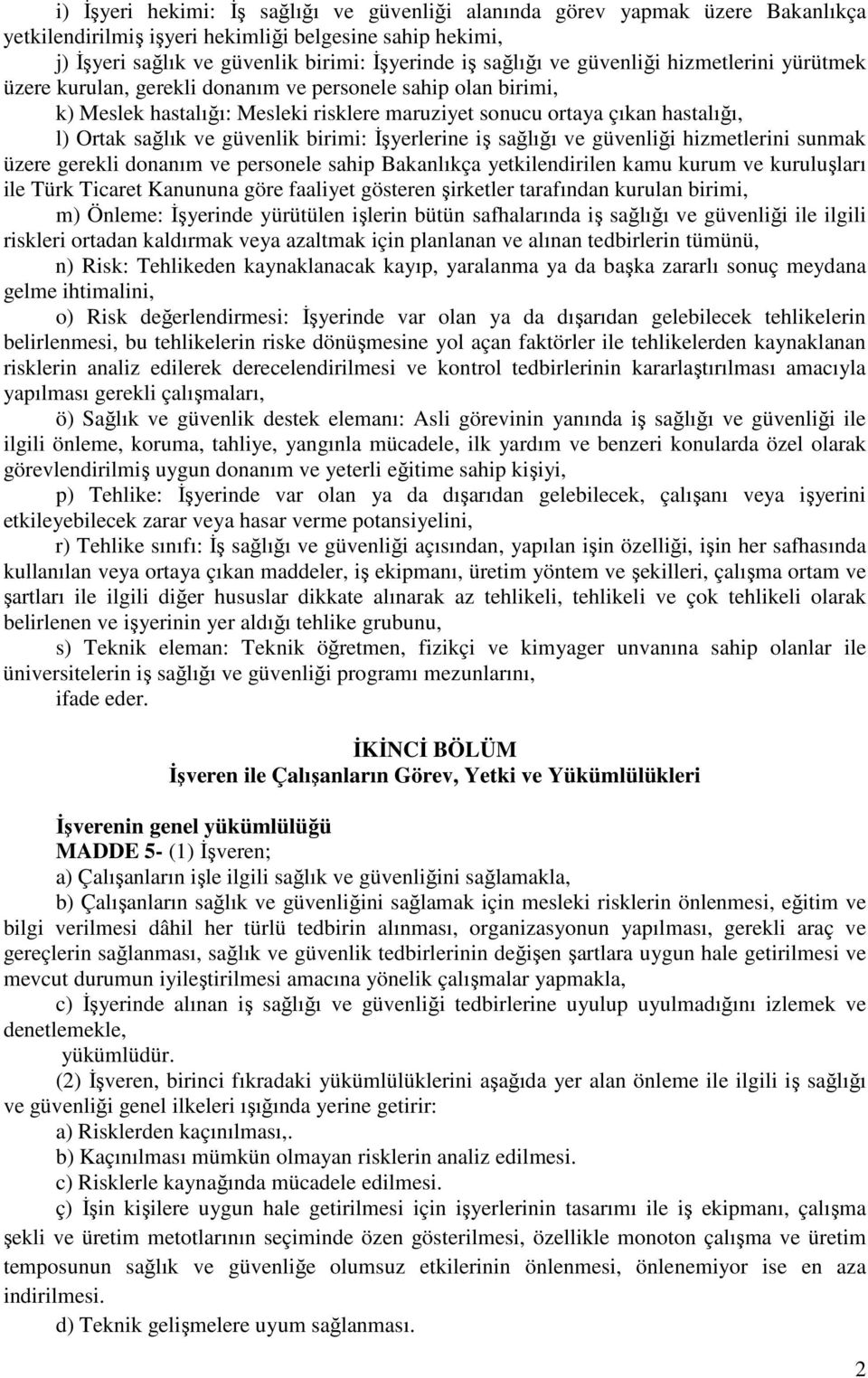 güvenlik birimi: İşyerlerine iş sağlığı ve güvenliği hizmetlerini sunmak üzere gerekli donanım ve personele sahip Bakanlıkça yetkilendirilen kamu kurum ve kuruluşları ile Türk Ticaret Kanununa göre