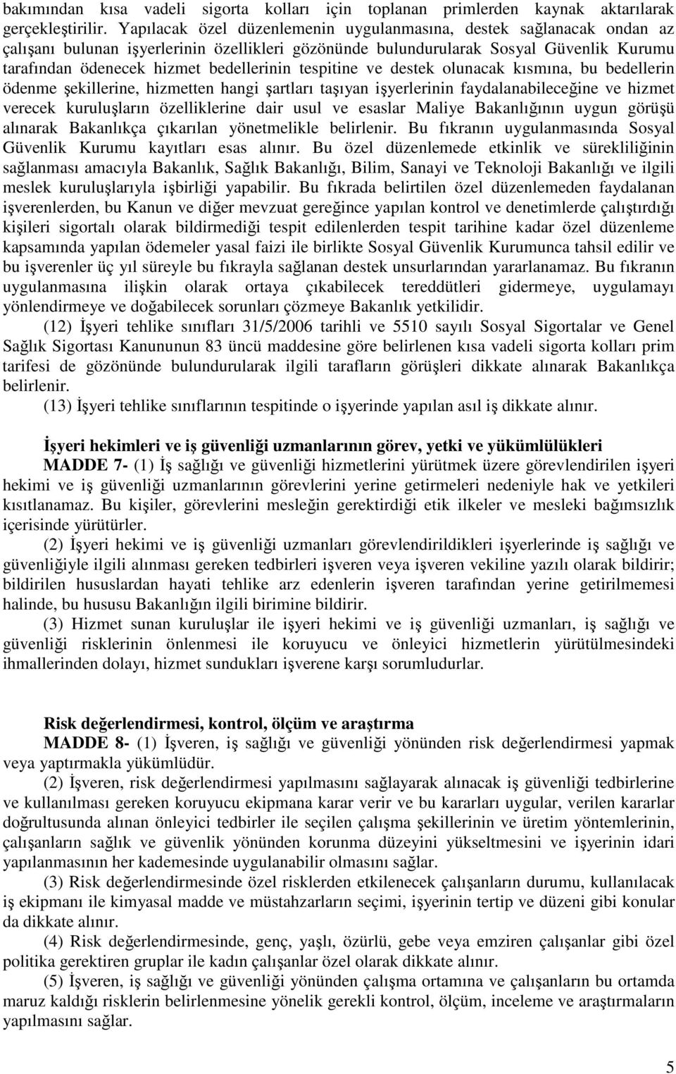 tespitine ve destek olunacak kısmına, bu bedellerin ödenme şekillerine, hizmetten hangi şartları taşıyan işyerlerinin faydalanabileceğine ve hizmet verecek kuruluşların özelliklerine dair usul ve