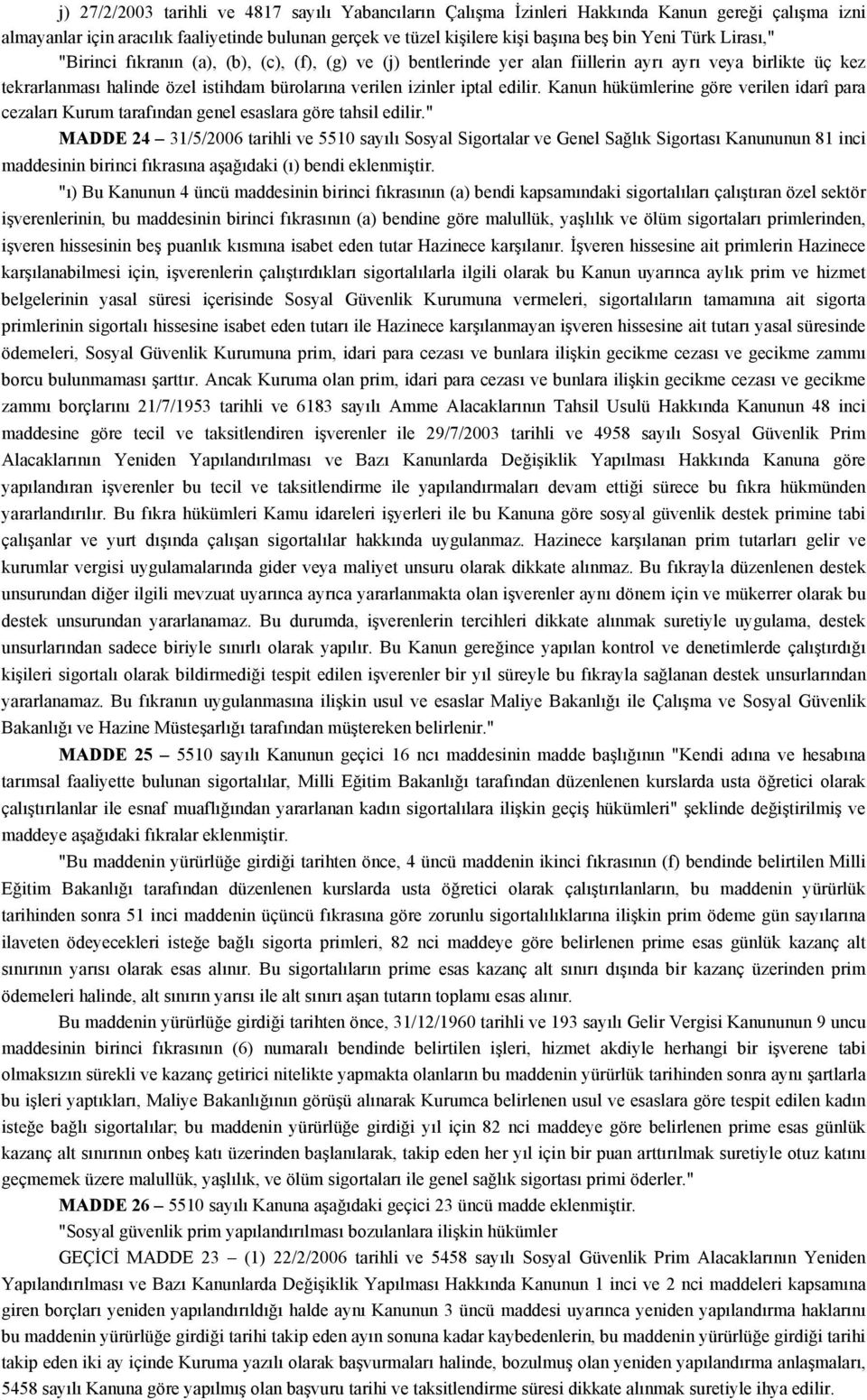 edilir. Kanun hükümlerine göre verilen idarî para cezaları Kurum tarafından genel esaslara göre tahsil edilir.