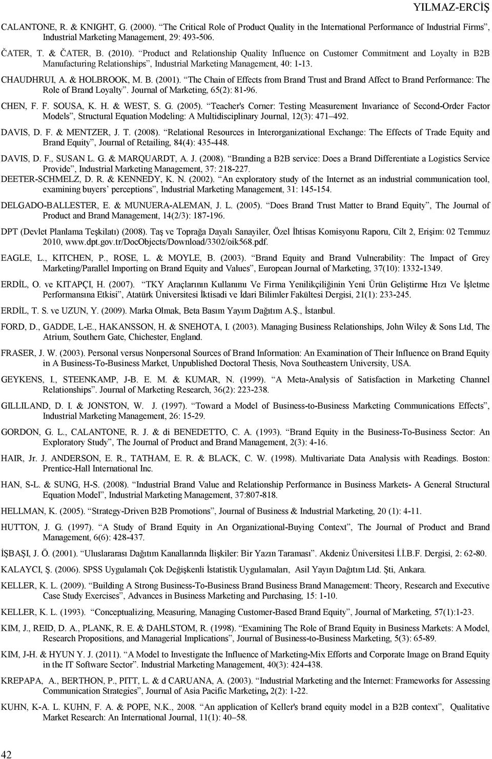 & HOLBROOK, M. B. (2001). The Chain of Effects from Brand Trust and Brand Affect to Brand Performance: The Role of Brand Loyalty. Journal of Marketing, 65(2): 81-96. CHEN, F. F. SOUSA, K. H. & WEST, S.