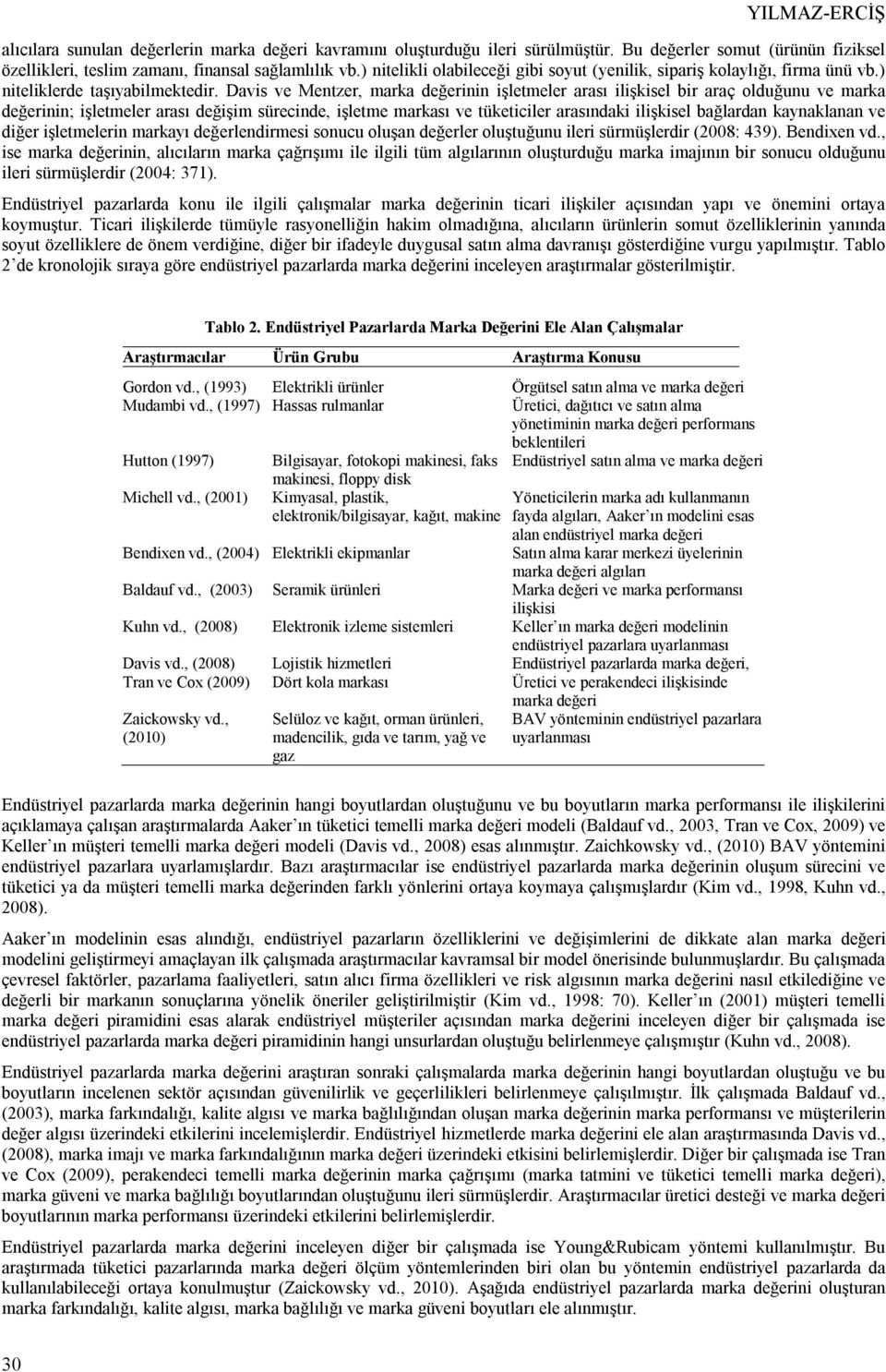 Davis ve Mentzer, marka değerinin işletmeler arası ilişkisel bir araç olduğunu ve marka değerinin; işletmeler arası değişim sürecinde, işletme markası ve tüketiciler arasındaki ilişkisel bağlardan