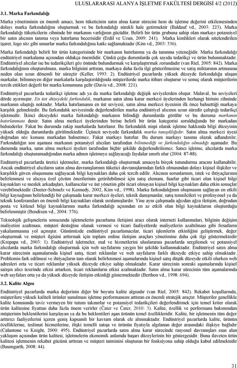 Belirli bir ürün grubuna sahip olan markayı potansiyel bir satın alıcının tanıma veya hatırlama becerisidir (Erdil ve Uzun, 2009: 241).