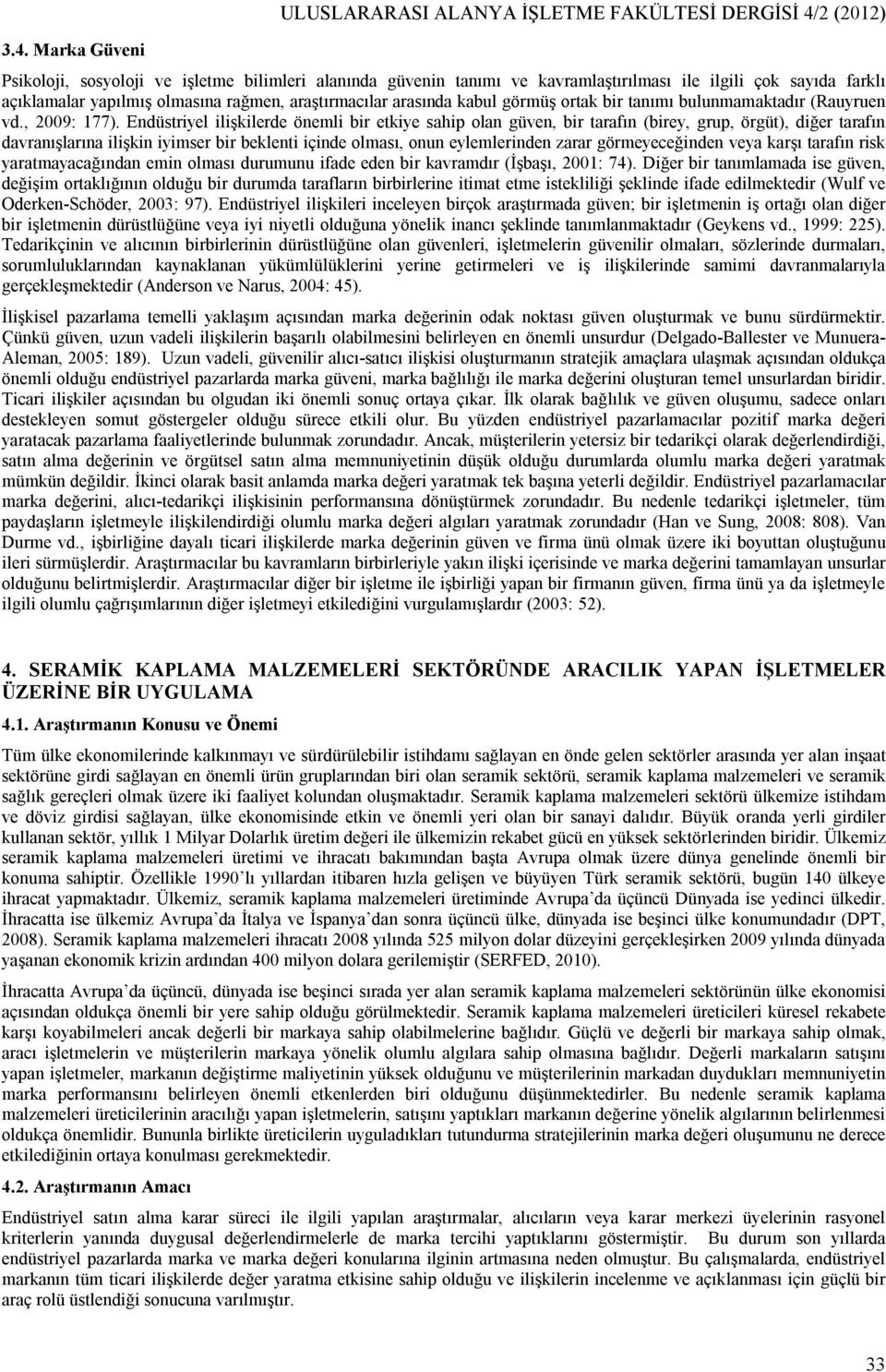 Endüstriyel ilişkilerde önemli bir etkiye sahip olan güven, bir tarafın (birey, grup, örgüt), diğer tarafın davranışlarına ilişkin iyimser bir beklenti içinde olması, onun eylemlerinden zarar