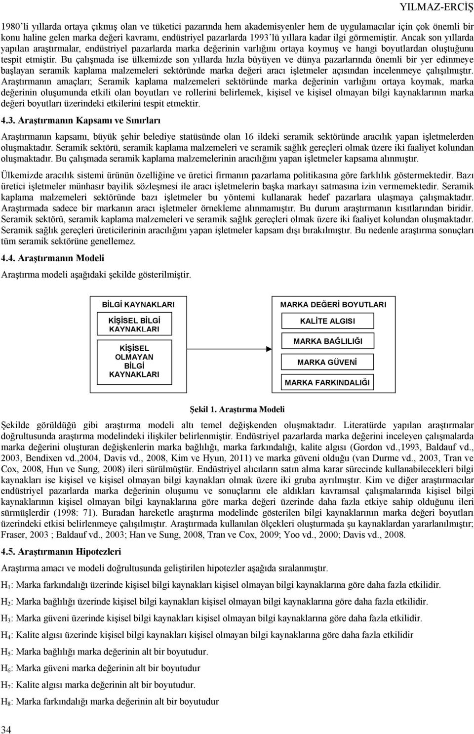 Bu çalışmada ise ülkemizde son yıllarda hızla büyüyen ve dünya pazarlarında önemli bir yer edinmeye başlayan seramik kaplama malzemeleri sektöründe marka değeri aracı işletmeler açısından incelenmeye