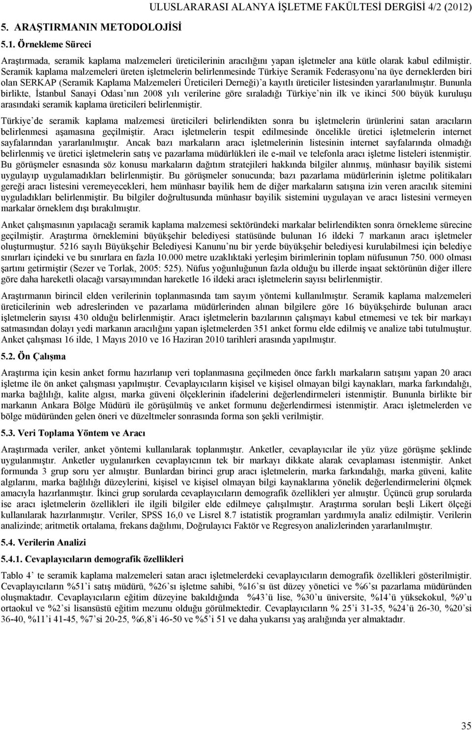 Seramik kaplama malzemeleri üreten işletmelerin belirlenmesinde Türkiye Seramik Federasyonu na üye derneklerden biri olan SERKAP (Seramik Kaplama Malzemeleri Üreticileri Derneği) a kayıtlı üreticiler