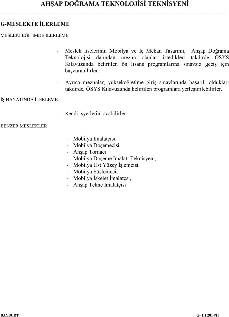 - Ayrıca mezunlar, yükseköğretime giriş sınavlarında başarılı oldukları takdirde, ÖSYS Kılavuzunda belirtilen programlara yerleştirilebilirler.