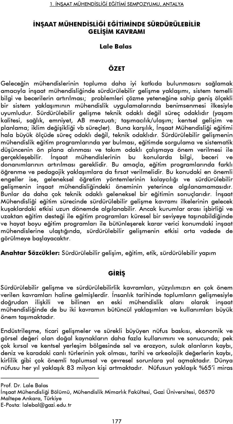 uyumludur. Sürdürülebilir gelişme teknik odaklı değil süreç odaklıdır (yaşam kalitesi, sağlık, emniyet, AB mevzuatı; taşımacılık/ulaşım; kentsel gelişim ve planlama; iklim değişikliği vb süreçler).